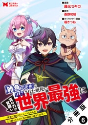 「雑魚スキル」と追放された紙使い、真の力が覚醒し世界最強に ～世界で僕だけユニークスキルを2つ持ってたので真の仲間と成り上がる～（コミック） 分冊版 6