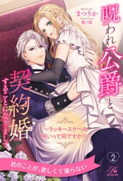呪われ公爵と契約婚することになりまして　～ラッキースケベの呪いって何ですか！？～【２】