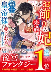 お飾りの妃未満のはずが、策士な皇帝様に愛されるなんて聞いてません