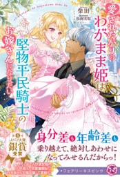 愛されたがりのわがまま姫は堅物平民騎士のお嫁さんになりたい【特典SS・電子限定SS付】【イラスト付】【電子限定描き下ろしイラスト＆著者直筆コメント入り】