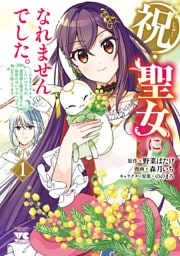 祝・聖女になれませんでした。このままステルスしたいのですが、悪役顔と精霊に愛され体質のせいでやっぱり色々起こります　1