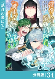 雷帝と呼ばれた最強冒険者、魔術学院に入学して一切の遠慮なく無双する【分冊版】（ノヴァコミックス）３４