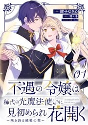 不遇の令嬢は稀代の光魔法使いに見初められ花開く～咲き誇る純愛の花～ 第1話【単話版】