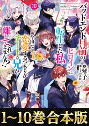 【合本版1-10巻】バッドエンド目前のヒロインに転生した私、今世では恋愛するつもりがチートな兄が離してくれません！？