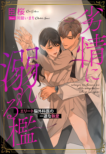 劣情に溺れる檻～エリート脳外科医の一途な執愛～