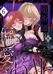 魔術師の偏愛（６） -BADRoute- ～バッドED悪役令嬢は宿敵のはずだった侍従に囚われる～