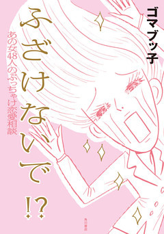 ふ ざ け な い で ！？　あの女４８人のぶっちゃけ恋愛相談