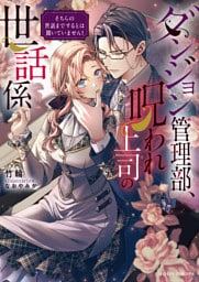 ダンジョン管理部、呪われ上司の世話係　そちらの世話までするとは聞いていません！【dエディション】