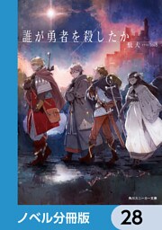 誰が勇者を殺したか【ノベル分冊版】　28