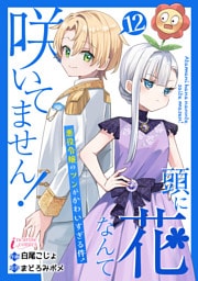 頭に花なんて咲いてません！悪役令嬢のツンがかわいすぎる件 12
