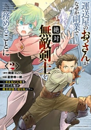 運送屋のおっさんがなぜか副業で絶対無敵剣士を務めることに～さえない人生を送ってた俺が魔王討伐の切り札に？～　2