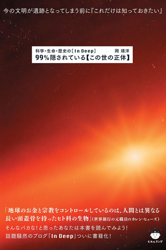 科学・生命・歴史の [In Deep] 99%隠されている【この世の正体】