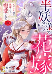 半妖様の花嫁～いけにえ娘は奥深くまで寵愛される～10