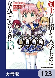 剣士を目指して入学したのに魔法適性9999なんですけど！？【分冊版】　123