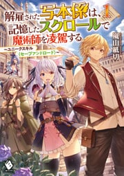 解雇された写本係は、記憶したスクロールで魔術師を凌駕する　～ユニークスキル〈セーブアンドロード〉～　1