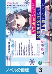 VTuberなんだが配信切り忘れたら伝説になってた【ノベル分冊版】　3