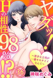 ヤダッ！Hの相性98％！？～苦手な上司が一番キモチイイなんて～ 36巻