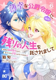 薄幸な公爵令嬢（病弱）に、残りの人生を託されまして 前世が筋肉喪女なので、皇子さまの求愛には気づけません！？ 6