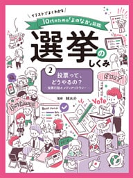 投票って、どうやるの？　投票行動とメディアリテラシー２　イラストでよくわかる　１０代のための「よのなか」図鑑　選挙のしくみ