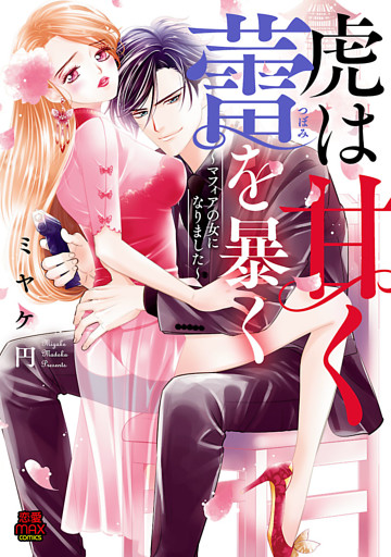 虎は甘く蕾(つぼみ)を暴く～マフィアの女になりました～