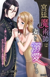 宮廷魔術師は妻を溺愛する～美しい容れ物のなかで交わる、わたしと私の身勝手な愛～ 【分冊版】 2