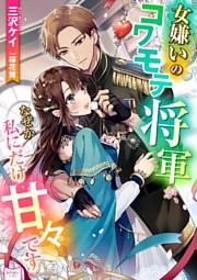 女嫌いのコワモテ将軍が、なぜか私にだけ甘々です