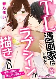 TL漫画家（※処女）はラブシーンが描きたい～手取り足取り、教えて王子様！～03