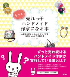 もっと売れっ子ハンドメイド作家になる本 お客様に愛される、ハンドメイドを仕事にしたい人の教科書