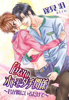 危ないオトモダチ関係～君が隣にいるだけで～