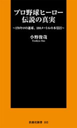 プロ野球ヒーロー伝説の真実　～１７０キロの速球、１８０メートルの本塁打～