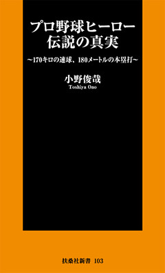 プロ野球ヒーロー伝説の真実　～１７０キロの速球、１８０メートルの本塁打～