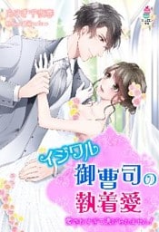 イジワル御曹司の執着愛～愛されすぎて逃げられません！～