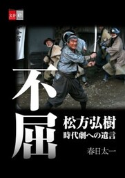 不屈　松方弘樹　時代劇への遺言【文春e－Books】