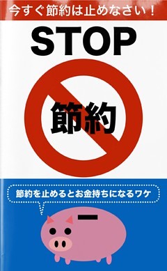 今すぐ節約は止めなさい！　STOP節約