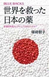 世界を救った日本の薬　画期的新薬はいかにして生まれたのか？
