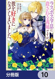ラスボス令息に殺される義姉ですが、彼を好きになってしまいました。【分冊版】　10