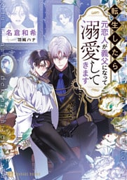 転生したら元恋人が義父になって溺愛してきます