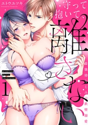 守って抱いて、離さない～最強幼なじみの鉄壁溺愛～１