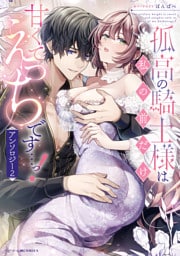 孤高の騎士様は私の前だけ甘くてえっちです…っ！アンソロジー: 2