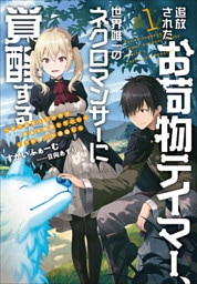 追放されたお荷物テイマー、世界唯一のネクロマンサーに覚醒する　～ありあまるその力で自由を謳歌していたらいつの間にか最強に～　１