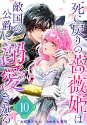 死に戻りの薔薇姫は敵国の公爵に溺愛される（単話版）第10話