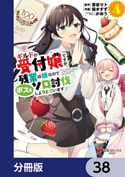 ギルドの受付嬢ですが、残業は嫌なのでボスをソロ討伐しようと思います【分冊版】　38