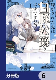 嫁がされた先は白豚公爵のはずですが？【分冊版】　6