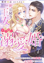 死に戻り王女のやり直し溺愛婚～君を愛せないと言った軍人公爵様がとろ甘に迫ってきます～【分冊版】7話