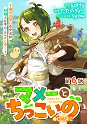 【単話版】マメーとちっこいの～魔女見習いの少女は鉢植えを手にとことこ歩く～@COMIC 第6話