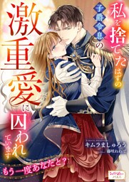私を捨てたはずの子爵令息の激重愛に囚われています　もう一度あなたと？