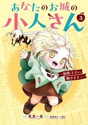 あなたのお城の小人さん　～御飯下さい、働きますっ～（コミック） 3巻