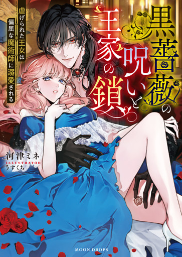 黒薔薇の呪いと王家の鎖　虐げられた王女は偏屈な魔術師に溺愛される【dエディション】