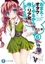 おまえをオタクにしてやるから、俺をリア充にしてくれ！6