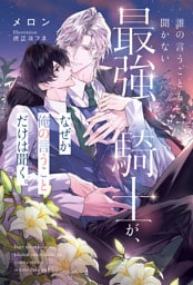 誰の言うことも聞かない最強騎士が、なぜか俺の言うことだけは聞く。＜電子限定かきおろし付＞【イラスト入り】